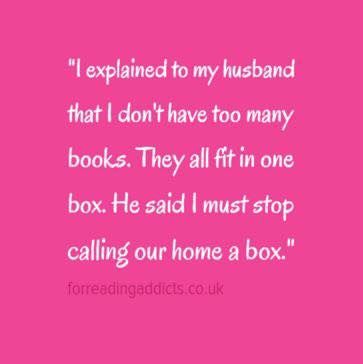 I explained that I fit all of my books in 1 box he told me that I must stop referring to our home as a box.jpg