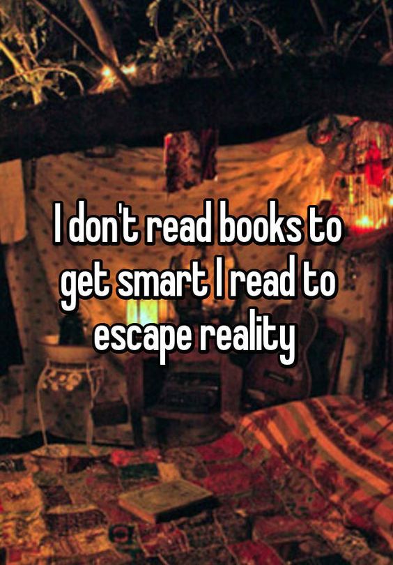 I do not read books to get smart I read books to escape reality.jpg