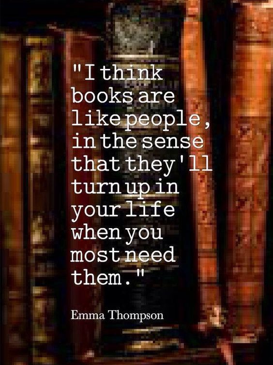 I think books are like people in the sense they both show up when you need them in your life.jpg