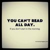 You cant read all day if you do not start in the morning.jpg