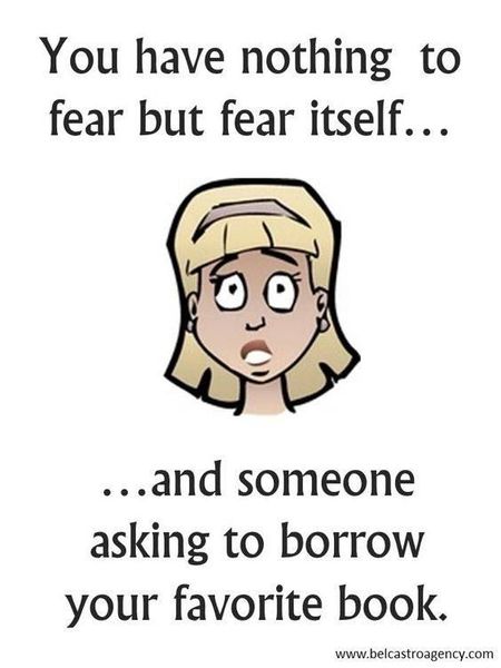 You have nothing to fear but fear itself and someone asking to borrow your favorite book.jpg