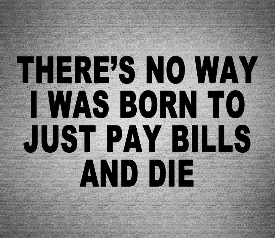 pay-bills-and-die-life-changing-meme.jpg