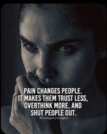 pic--PAIN-CHANGES-PPL--MAKES-THEM-TRUST-LESS--OVERTHINK-MORE--SHUT-PPL-OUT-used.jpg