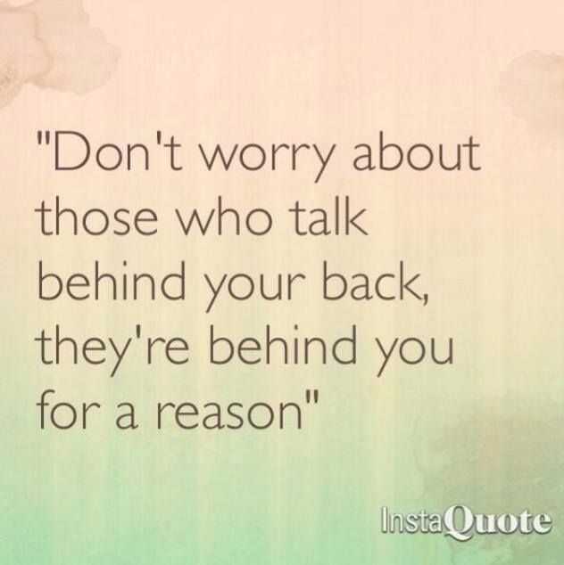 Dont-worry-about-those-who-talk-behind-your-back-theyre-behind-you-for-a-reason.-5 (1) (1).jpg
