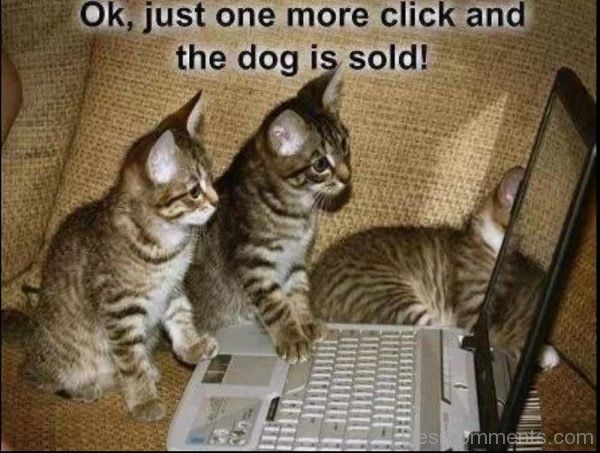 Ok-Just-One-More-Click-And-The-Dog-Is-Sold-600x453.jpg