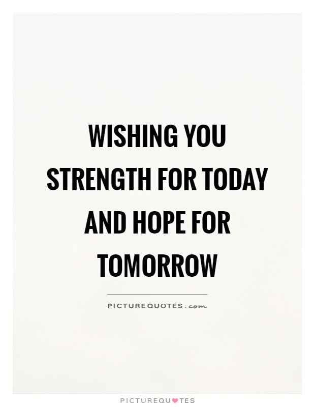 wishing-you-strength-for-today-and-hope-for-tomorrow-quote-1.jpg